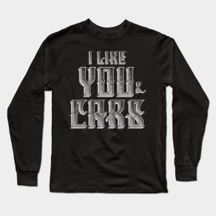 I Like You and Cars Long Sleeve T-Shirt